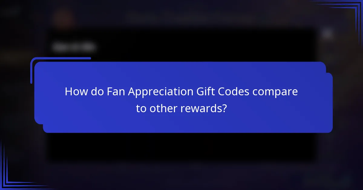 How do Fan Appreciation Gift Codes compare to other rewards?