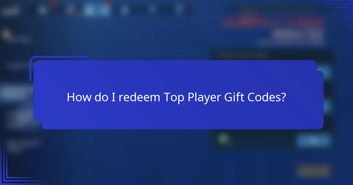 How do I redeem Top Player Gift Codes?