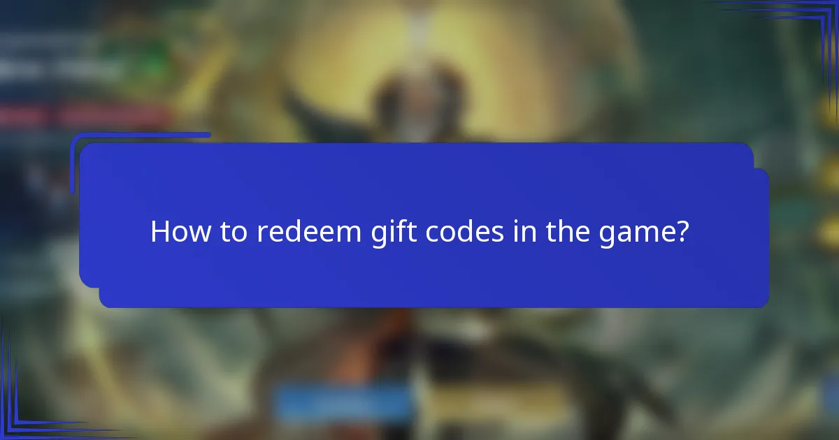 How to redeem gift codes in the game?