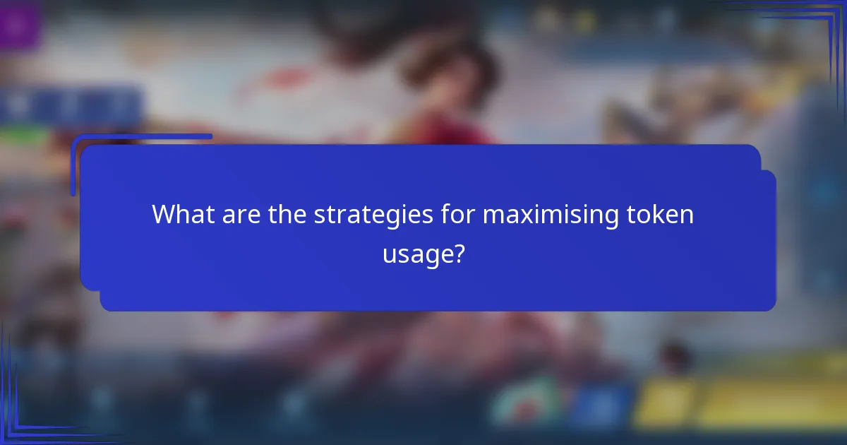 What are the strategies for maximising token usage?