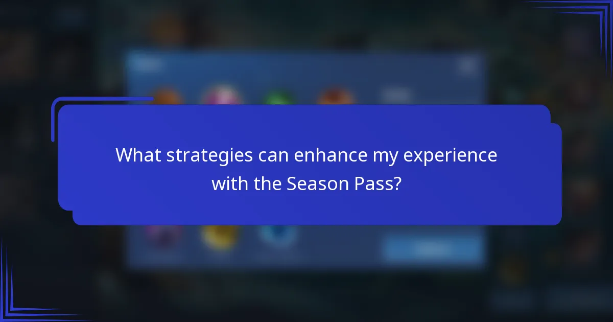 What strategies can enhance my experience with the Season Pass?