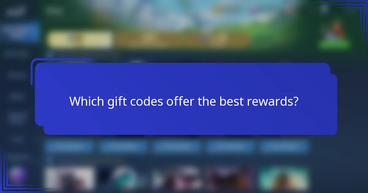Which gift codes offer the best rewards?